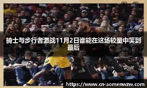 骑士与步行者激战11月2日谁能在这场较量中笑到最后