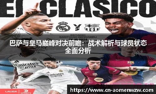 巴萨与皇马巅峰对决前瞻:战术解析与球员状态全面分析
